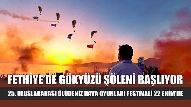 Fethiye'de Gökyüzü Şöleni Başlıyor: 25. Uluslararası Ölüdeniz Hava Oyunları Festivali 22 Ekim'de