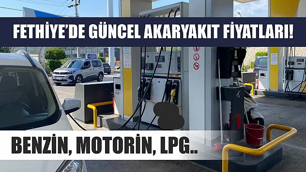 Fethiye'de Güncel Akaryakıt Fiyatları! Benzin, Motorin, LPG..