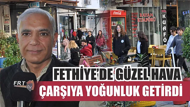 Fethiye'de güzel hava, çarşıya yoğunluk getirdi