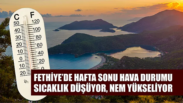 Fethiye'de Hafta Sonu Hava Durumu: Sıcaklık Düşüyor, Nem Yükseliyor