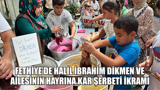 Fethiye'de Halil İbrahim Dikmen ve ailesinin hayrına kar şerbeti ikramı