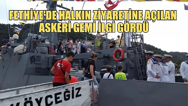 Fethiye'de halkın ziyaretine açılan askeri gemi ilgi gördü