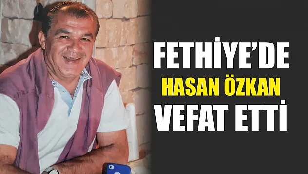 Fethiye'de Hasan Özkan Vefat Etti