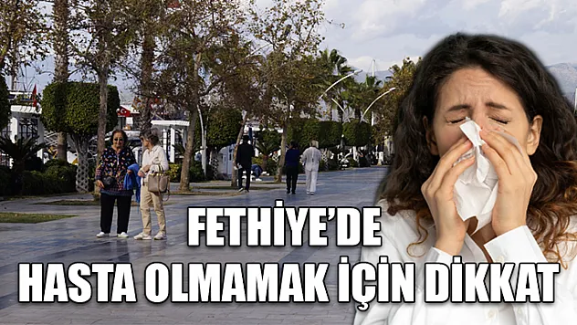 Fethiye'de hasta olmamak için dikkat