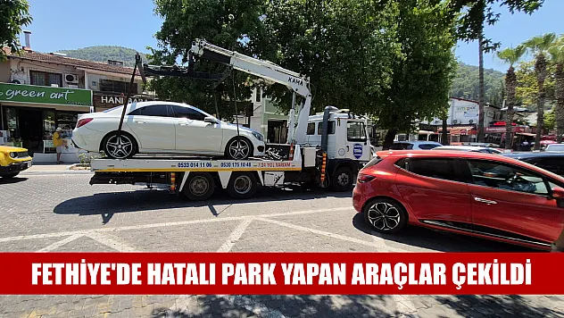 Fethiye'de Hatalı Park Yapan Araçlar Çekildi