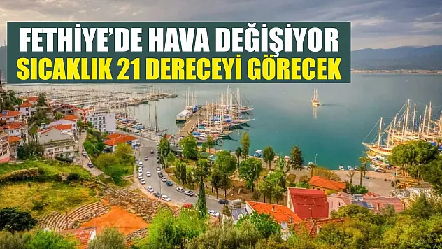 Fethiye'de Hava Değişiyor: Sıcaklık 21 Dereceyi Görecek