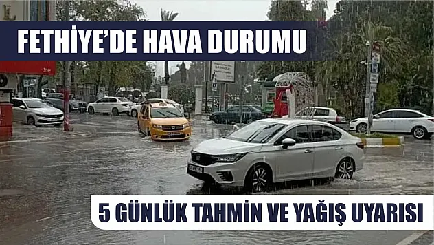 Fethiye'de Hava Durumu: 5 Günlük Tahmin ve Yağış Uyarısı