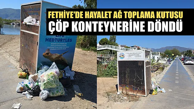 Fethiye'de Hayalet Ağ Toplama Kutusu Çöp Konteynerine Döndü