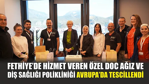 Fethiye'de Hizmet Veren Özel DOC Ağız ve Diş Sağlığı Polikliniği Avrupa'da Tescillendi