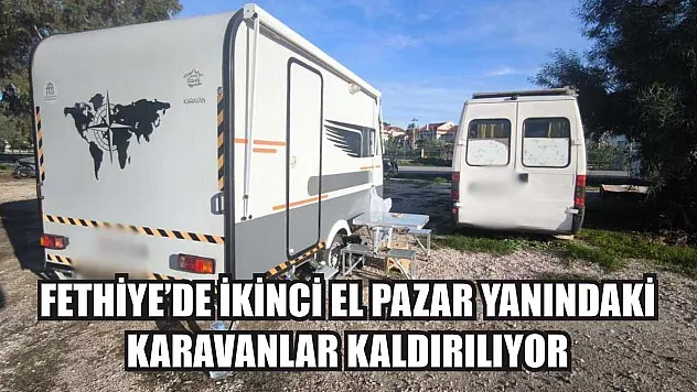 Fethiye'de İkinci El Pazar Yanındaki Karavanlar Kaldırılıyor