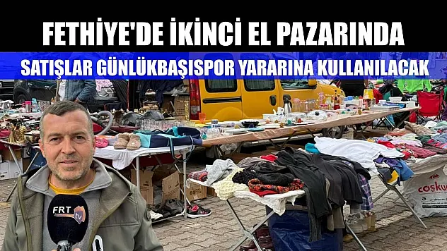 Fethiye'de ikinci el pazarında satışlar Günlükbaşıspor yararına kullanılacak