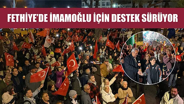 Fethiye'de İmamoğlu için destek sürüyor