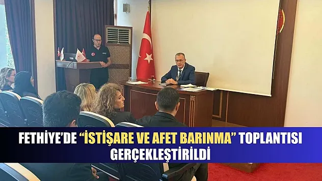 Fethiye'de 'İstişare ve Afet Barınma' Toplantısı gerçekleştirildi