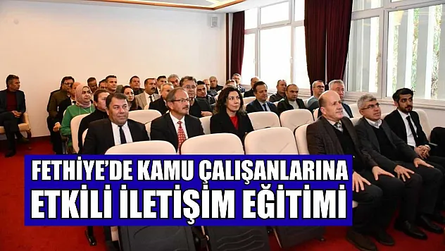 Fethiye'de Kamu Çalışanlarına Etkili İletişim Eğitimi