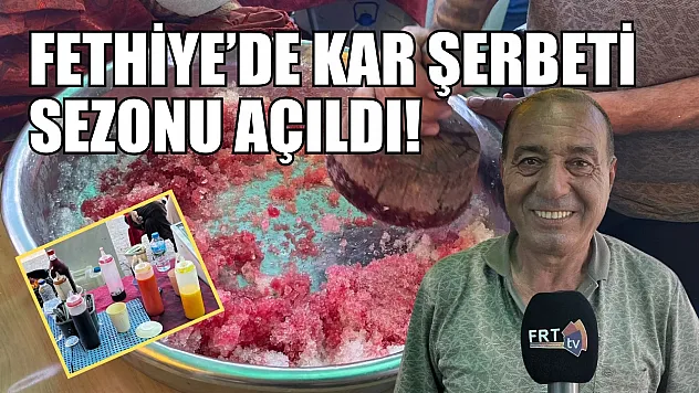 Fethiye'de kar şerbeti sezonu açıldı! Fiyatı ne kadar? Hangi çeşitler var?