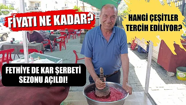 Fethiye de kar şerbeti sezonu açıldı! Fiyatı ne kadar? Hangi çeşitler tercih ediliyor?