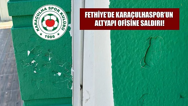Fethiye'de Karaçulhaspor'un Altyapı Ofisine Saldırı!