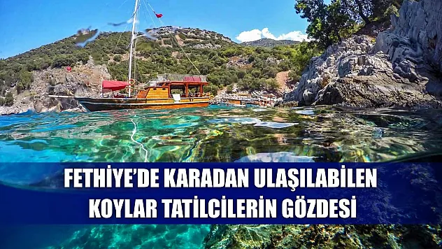 Fethiye'de Karadan Ulaşılabilen Koylar Tatilcilerin Gözdesi