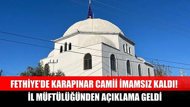 Fethiye'de Karapınar Camii İmamsız Kaldı! İl Müftülüğünden Açıklama Geldi