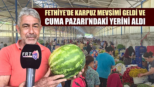 Fethiye'de karpuz mevsimi geldi ve Cuma Pazarı'ndaki yerini aldı