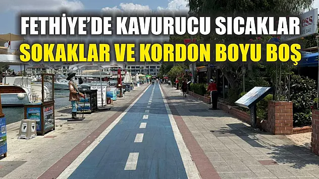 Fethiye'de Kavurucu Sıcaklar: Sokaklar ve Kordon Boyu Boş