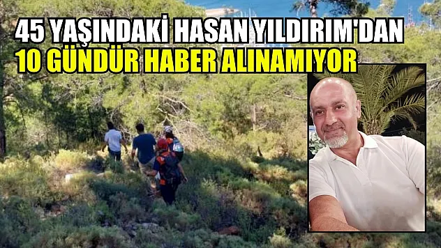 Fethiye'de kayıp 45 yaşındaki Hasan Yıldırım'dan 10 gündür haber alınamıyor