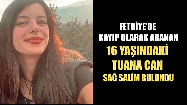 Fethiye'de Kayıp Olarak Aranan 16 Yaşındaki Tuana Can Sağ Salim Bulundu