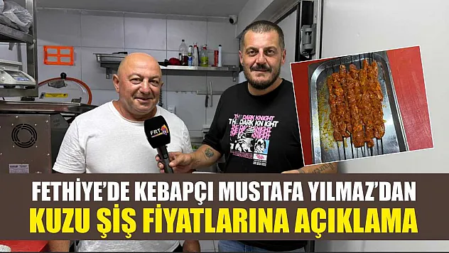 Fethiye'de Kebapçı Mustafa Yılmaz'dan Kuzu Şiş Fiyatlarına Açıklama