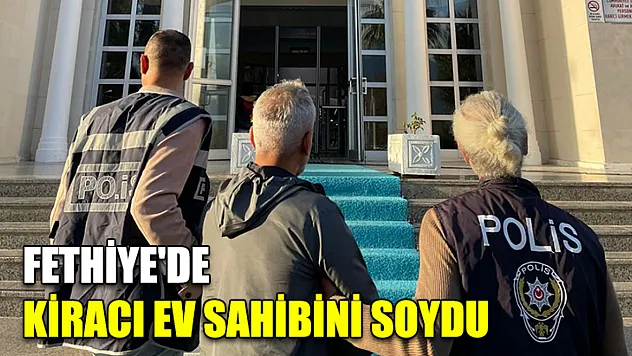 Fethiye'de kiracı ev sahibini soydu