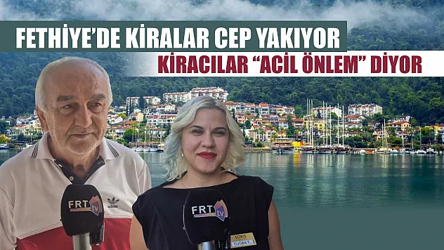 Fethiye'de Kiralar Cep Yakıyor: Kiracılar 'Acil Önlem' Diyor