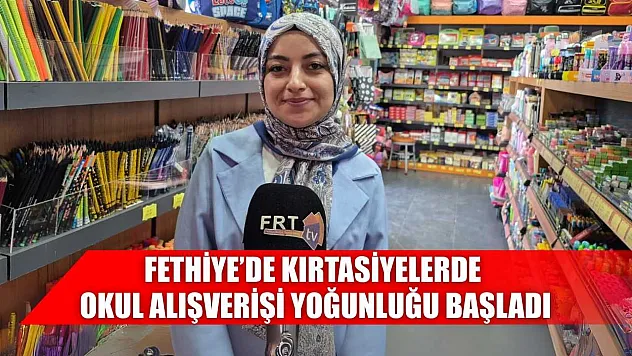 Fethiye'de kırtasiyelerde okul alışverişi yoğunluğu başladı