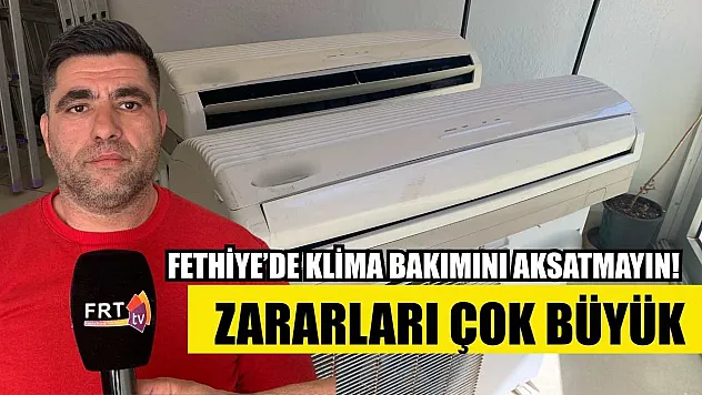 Fethiye'de klima bakımını aksatmayın! Zararları çok büyük