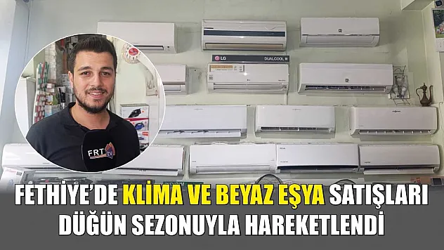 Fethiye'de klima ve beyaz eşya satışları düğün sezonuyla hareketlendi