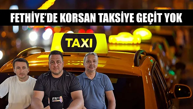 Fethiye'de Korsan Taksiye Geçit Yok