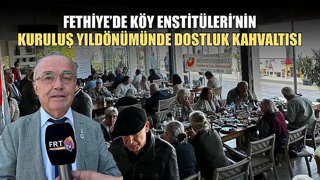 Fethiye'de Köy Enstitüleri'nin Kuruluş Yıldönümünde Dostluk Kahvaltısı