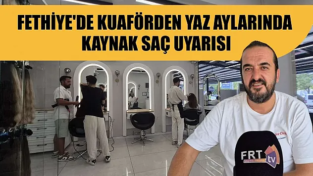 Fethiye'de Kuaförden Yaz Aylarında Kaynak Saç Uyarısı