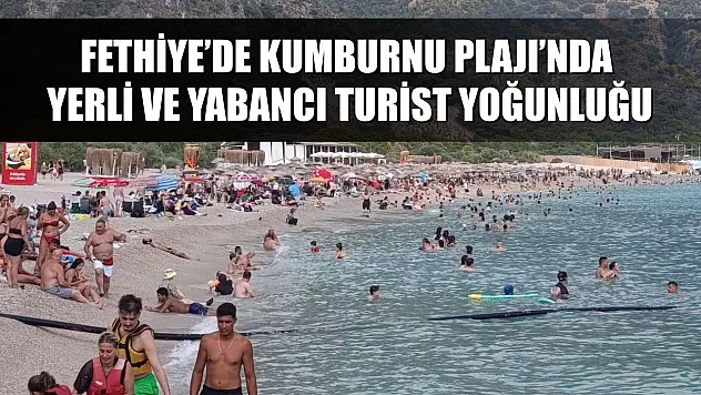 Fethiye'de Kumburnu Plajı'nda yerli ve yabancı turist yoğunluğu