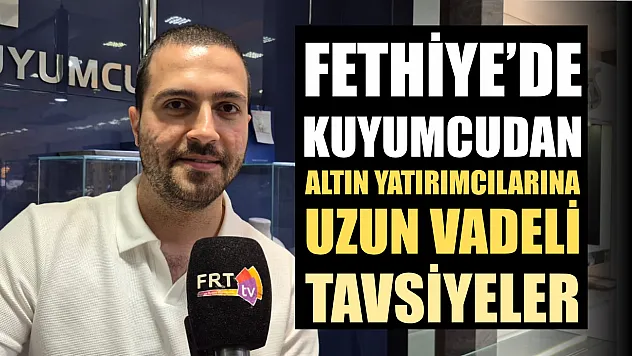Fethiye'de kuyumcudan altın yatırımcılarına uzun vadeli tavsiyeler
