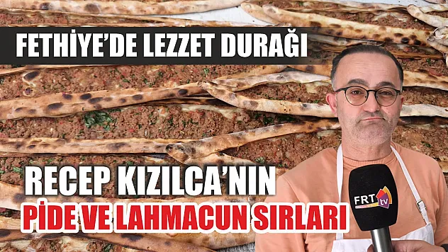 Fethiye'de lezzet durağı: Recep Kızılca'nın pide ve lahmacun sırları