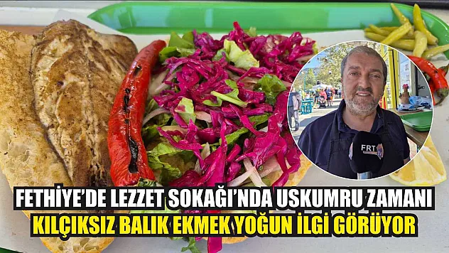 Fethiye'de Lezzet Sokağı'nda uskumru zamanı: Kılçıksız balık ekmek yoğun ilgi görüyor