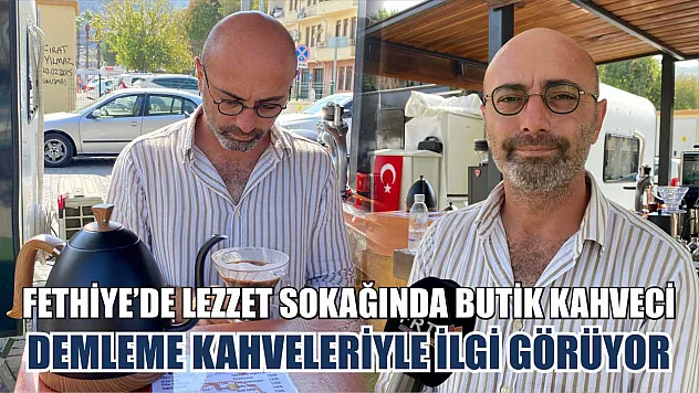 Fethiye'de Lezzet Sokağında Butik Kahveci, Demleme Kahveleriyle ilgi görüyor