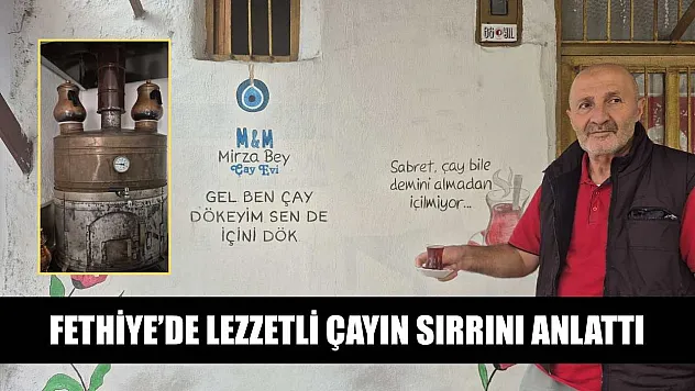 Fethiye'de lezzetli çayın sırrını anlattı