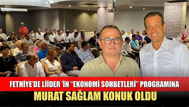 Fethiye'de LİİDER 'in ekonomi sohbetleri programına Murat Sağlam konuk oldu