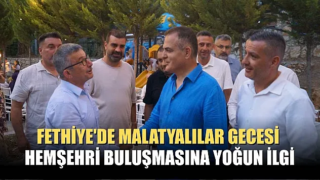 Fethiye'de Malatyalılar Gecesi: Hemşehri Buluşmasına Yoğun İlgi