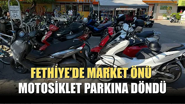 Fethiye'de Market Önü Motosiklet Parkına Döndü