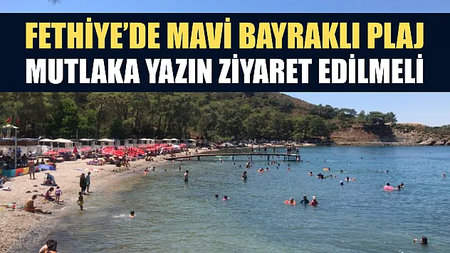Fethiye'de mavi bayraklı plaj, mutlaka yazın ziyaret edilmeli