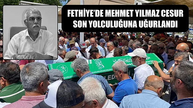 Fethiye'de Mehmet Yılmaz Cesur Son Yolculuğuna Uğurlandı