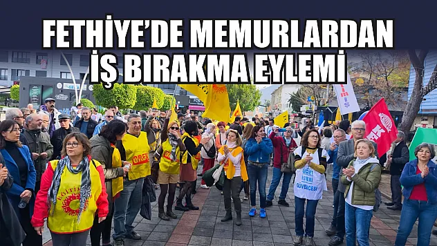 Fethiye'de Memurlardan İş Bırakma Eylemi