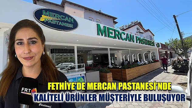 Fethiye'de Mercan Pastanesi'nde Kaliteli Ürünler Müşteriyle Buluşuyor