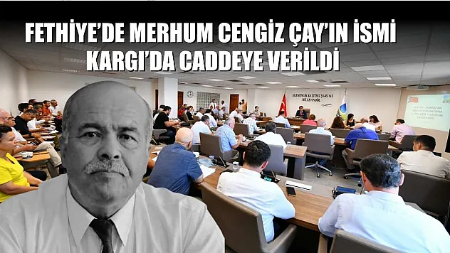 Fethiye'de Merhum Cengiz Çay'ın İsmi Kargı'da Caddeye Verildi